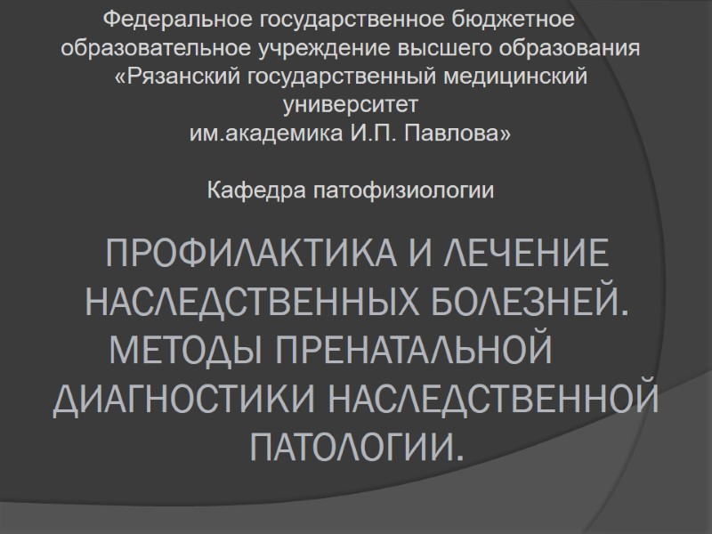 ПРОФИЛАКТИКА И ЛЕЧЕНИЕ НАСЛЕДСТВЕННЫХ БОЛЕЗНЕЙ. МЕТОДЫ ПРЕНАТАЛЬНОЙ  ДИАГНОСТИКИ НАСЛЕДСТВЕННОЙ ПАТОЛОГИИ.   Федеральное